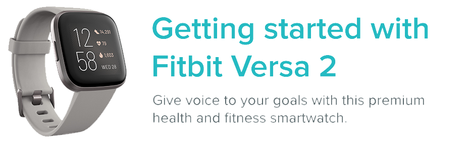 Versa 2 next to the text: Getting started with Fitbit Versa 2. Give voice to your goals with this premium health and fitness smartwatch.